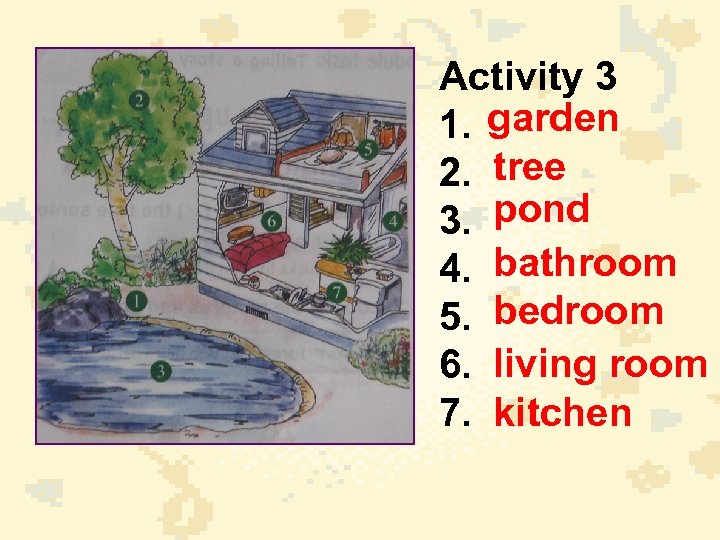 Activity 3 1. garden 2. tree 3. pond 4. bathroom 5. bedroom 6. living