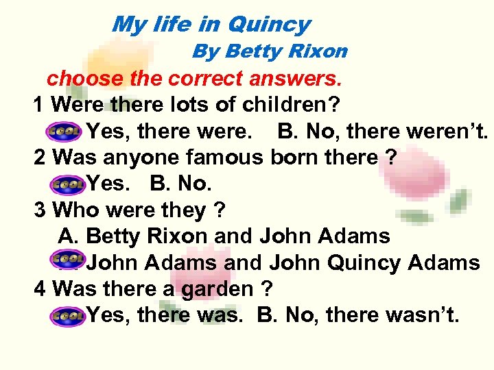 My life in Quincy By Betty Rixon 博达助教通 choose the correct answers. 1 Were