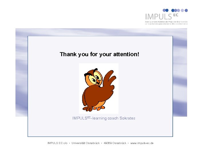 Thank you for your attention! IMPULSEC-learning coach Sokrates IMPULS EC c/o Universität Osnabrück 49069