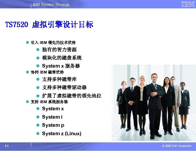 IBM System Storage TS 7520 虚拟引擎设计目标 n 引入 IBM 领先的技术优势 l 独有的智力资源 l 模块化的磁盘系统