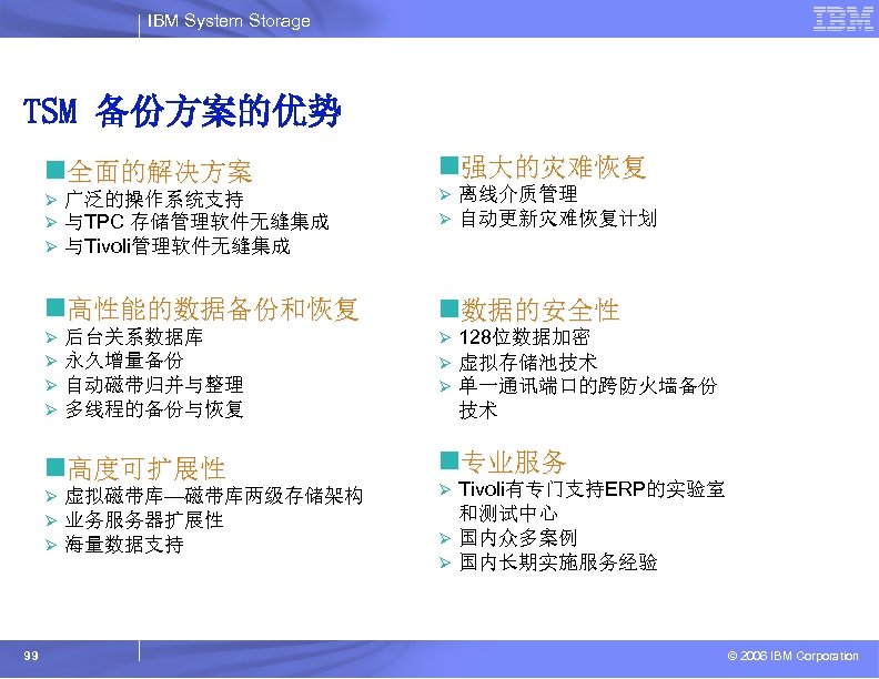 IBM System Storage TSM 备份方案的优势 n全面的解决方案 Ø Ø Ø 广泛的操作系统支持 与TPC 存储管理软件无缝集成 与Tivoli管理软件无缝集成 n高性能的数据备份和恢复