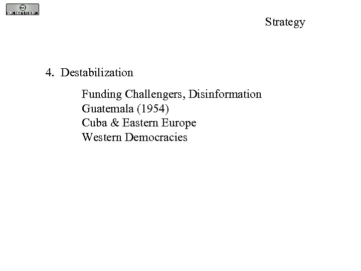 Strategy 4. Destabilization Funding Challengers, Disinformation Guatemala (1954) Cuba & Eastern Europe Western Democracies