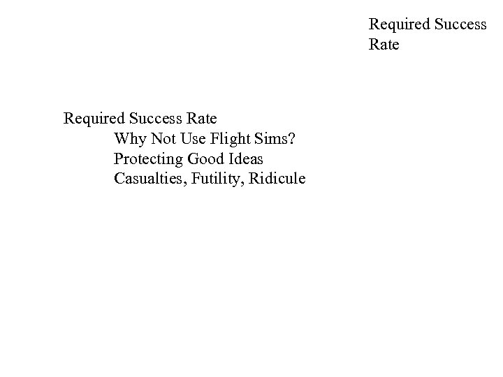 Required Success Rate Why Not Use Flight Sims? Protecting Good Ideas Casualties, Futility, Ridicule