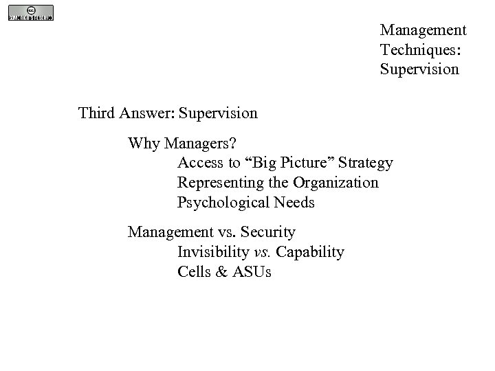 Management Techniques: Supervision Third Answer: Supervision Why Managers? Access to “Big Picture” Strategy Representing