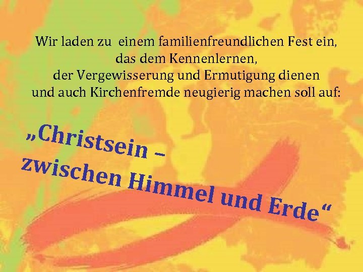 Wir laden zu einem familienfreundlichen Fest ein, das dem Kennenlernen, der Vergewisserung und Ermutigung