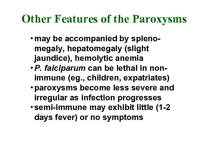 Other Features of the Paroxysms • may be accompanied by splenomegaly, hepatomegaly (slight jaundice),