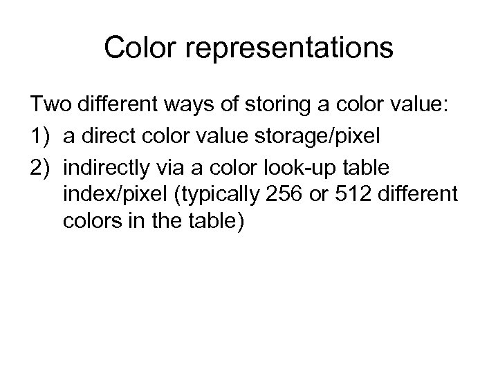 Color representations Two different ways of storing a color value: 1) a direct color