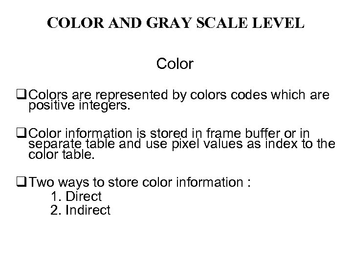 COLOR AND GRAY SCALE LEVEL Color q Colors are represented by colors codes which