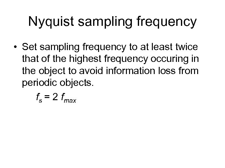 Nyquist sampling frequency • Set sampling frequency to at least twice that of the