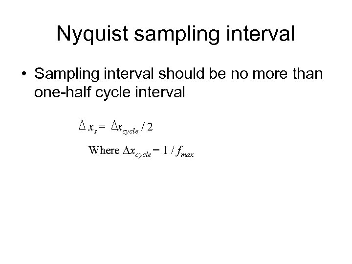 Nyquist sampling interval • Sampling interval should be no more than one-half cycle interval