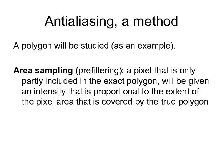 Antialiasing, a method A polygon will be studied (as an example). Area sampling (prefiltering):