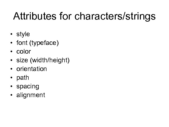 Attributes for characters/strings • • style font (typeface) color size (width/height) orientation path spacing