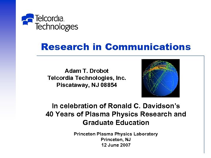 Research in Communications Adam T. Drobot Telcordia Technologies, Inc. Piscataway, NJ 08854 In celebration