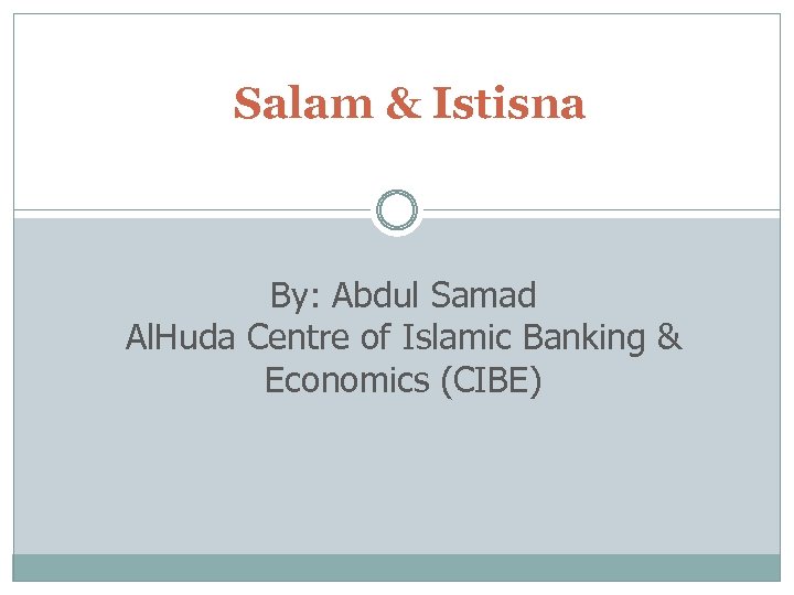 Salam & Istisna By: Abdul Samad Al. Huda Centre of Islamic Banking & Economics