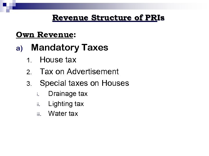 Revenue Structure of PRIs Own Revenue: a) Mandatory Taxes House tax 2. Tax on