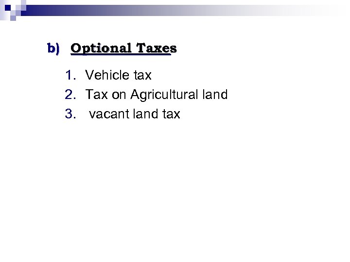 b) Optional Taxes 1. Vehicle tax 2. Tax on Agricultural land 3. vacant land