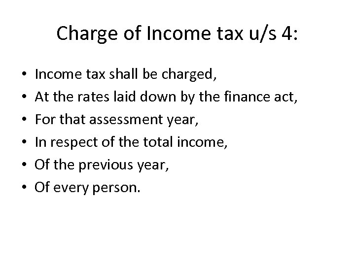 Charge of Income tax u/s 4: • • • Income tax shall be charged,