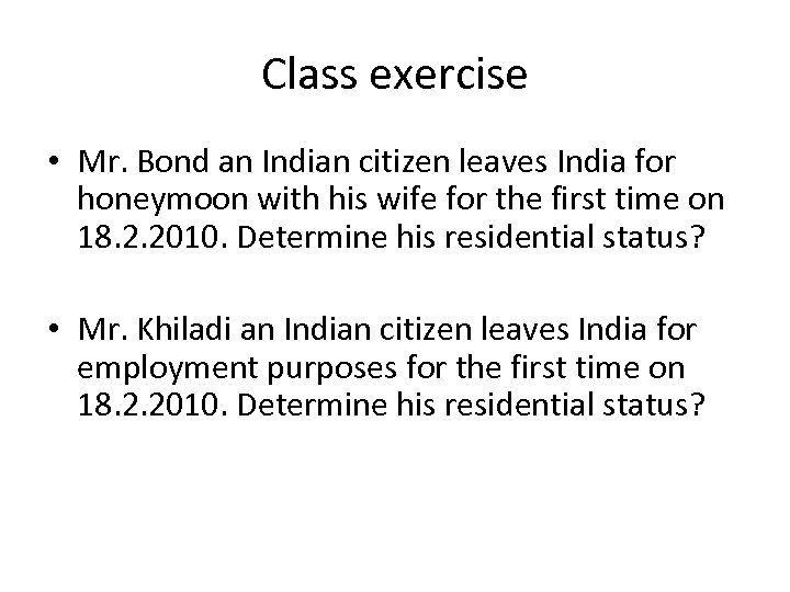 Class exercise • Mr. Bond an Indian citizen leaves India for honeymoon with his