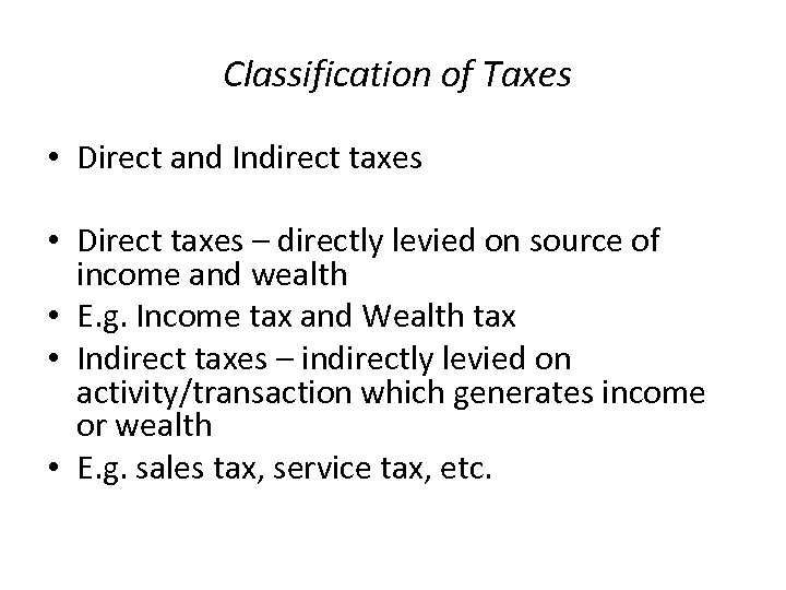 Classification of Taxes • Direct and Indirect taxes • Direct taxes – directly levied