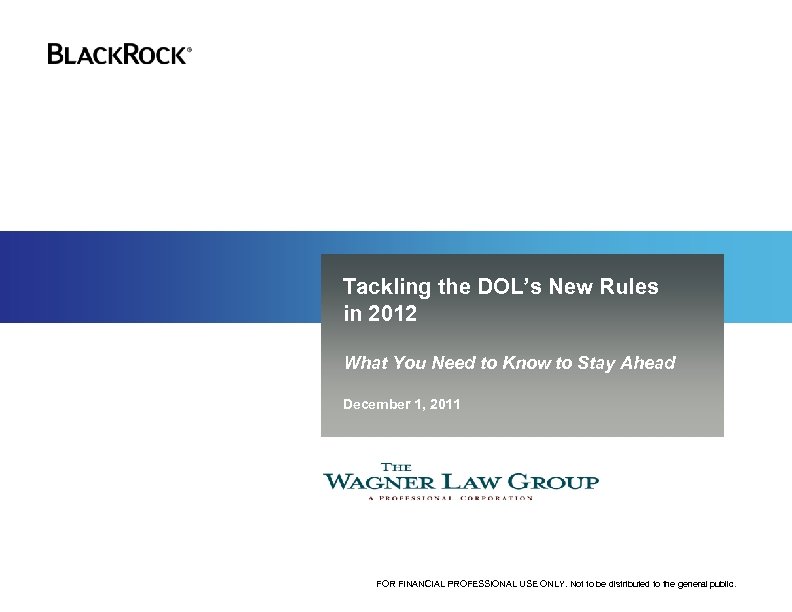Tackling the DOL’s New Rules in 2012 What You Need to Know to Stay