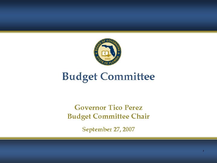 Budget Committee Governor Tico Perez Budget Committee Chair September 27, 2007 1 