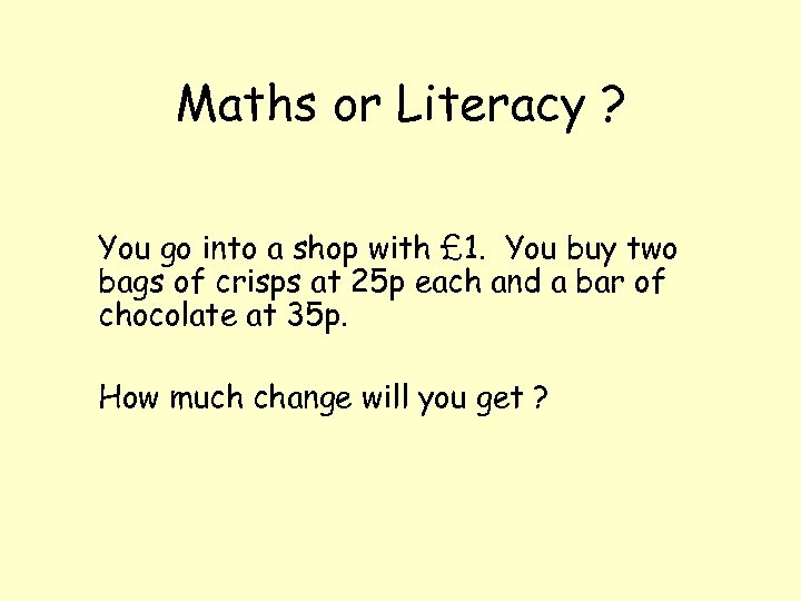 Maths or Literacy ? You go into a shop with £ 1. You buy