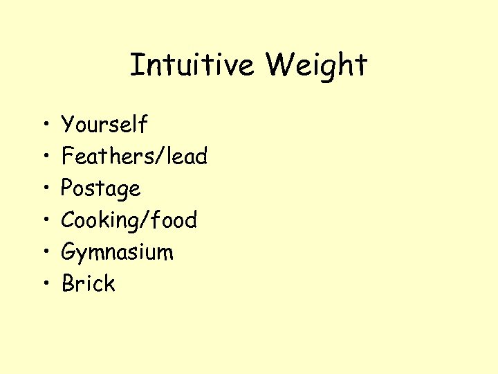 Intuitive Weight • • • Yourself Feathers/lead Postage Cooking/food Gymnasium Brick 