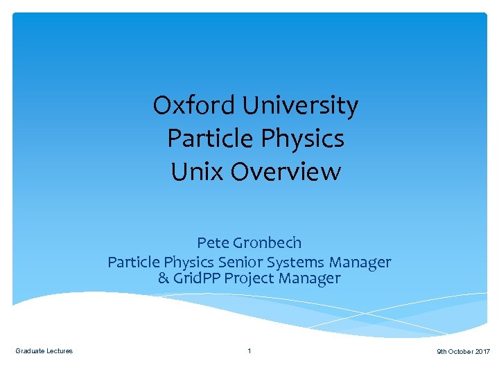 Oxford University Particle Physics Unix Overview Pete Gronbech Particle Physics Senior Systems Manager &