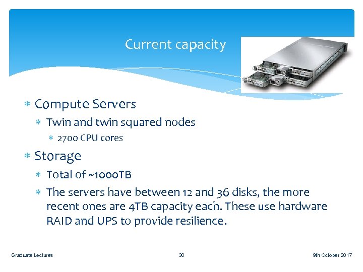 Current capacity Compute Servers Twin and twin squared nodes 2700 CPU cores Storage Total