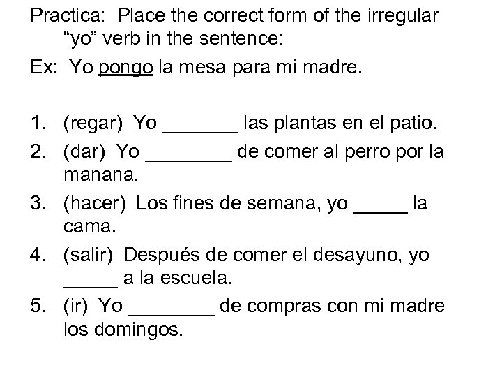 Practica: Place the correct form of the irregular “yo” verb in the sentence: Ex: