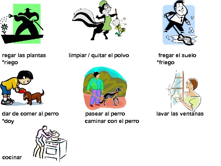 regar las plantas *riego dar de comer al perro *doy cocinar limpiar / quitar