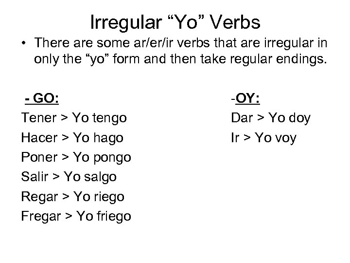 Irregular “Yo” Verbs • There are some ar/er/ir verbs that are irregular in only