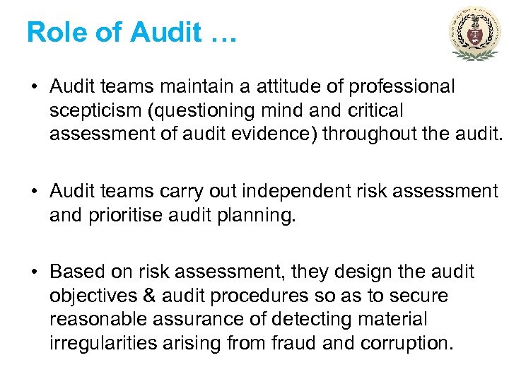 Role of Audit … • Audit teams maintain a attitude of professional scepticism (questioning