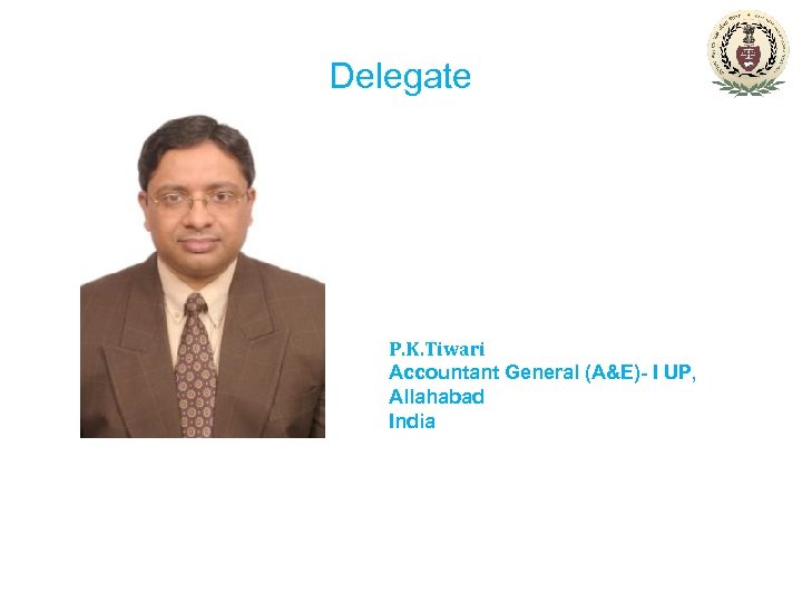 Delegate P. K. Tiwari Accountant General (A&E)- I UP, Allahabad India 