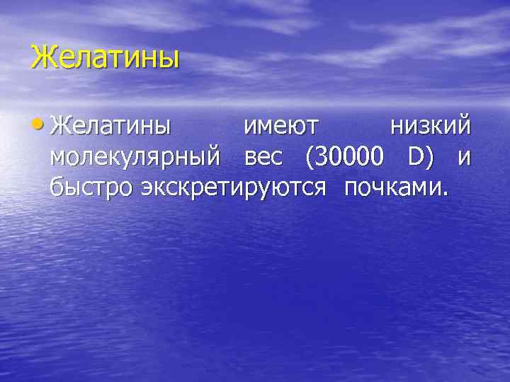 Желатины • Желатины имеют низкий молекулярный вес (30000 D) и быстро экскретируются почками. 