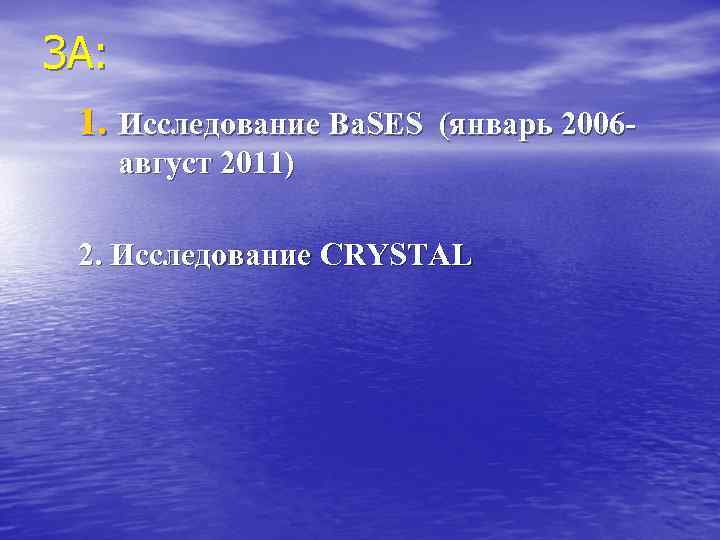 ЗА: 1. Исследование Ba. SES (январь 2006 август 2011) 2. Исследование CRYSTAL 