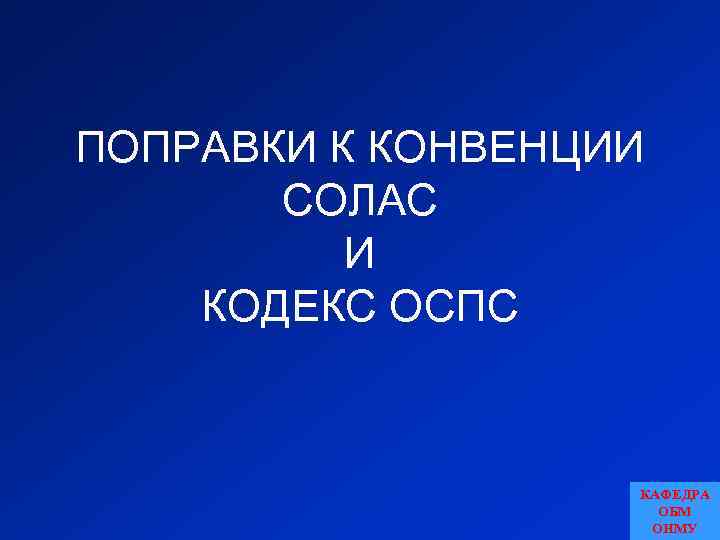 ПОПРАВКИ К КОНВЕНЦИИ СОЛАС И КОДЕКС ОСПС КАФЕДРА ОБМ ОНМУ 