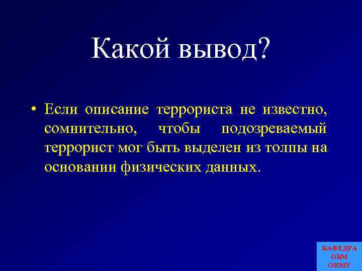 Какой вывод? • Если описание террориста не известно, сомнительно, чтобы подозреваемый террорист мог быть