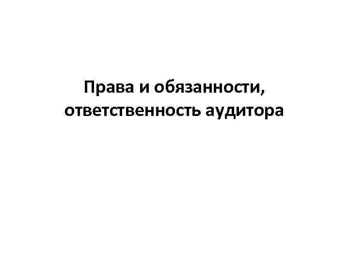 Права и обязанности, ответственность аудитора 