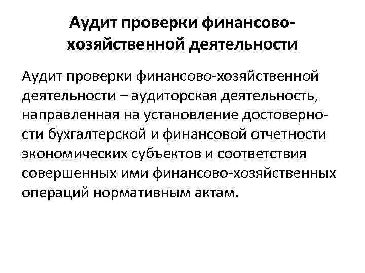 Аудит проверки финансовохозяйственной деятельности Аудит проверки финансово-хозяйственной деятельности – аудиторская деятельность, направленная на установление