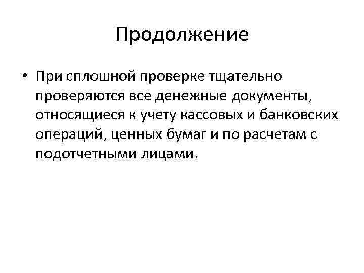 Продолжение • При сплошной проверке тщательно проверяются все денежные документы, относящиеся к учету кассовых