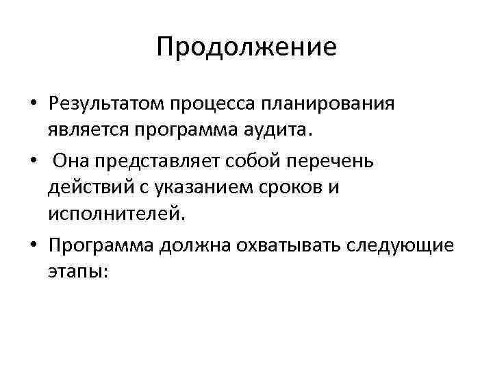 Продолжение • Результатом процесса планирования является программа аудита. • Она представляет собой перечень действий