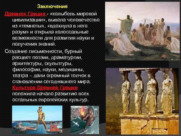 Заключение Древняя Греция - «колыбель мировой цивилизации» , вывела человечество из «темноты» , «вдохнула