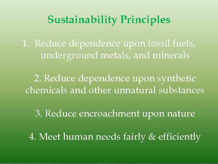 Sustainability Principles 1. Reduce dependence upon fossil fuels, underground metals, and minerals 2. Reduce