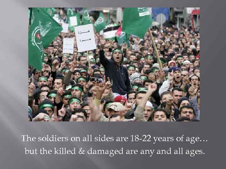 The soldiers on all sides are 18 -22 years of age… but the killed