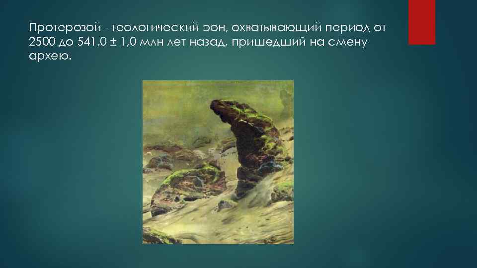 Протерозой - геологический эон, охватывающий период от 2500 до 541, 0 ± 1, 0