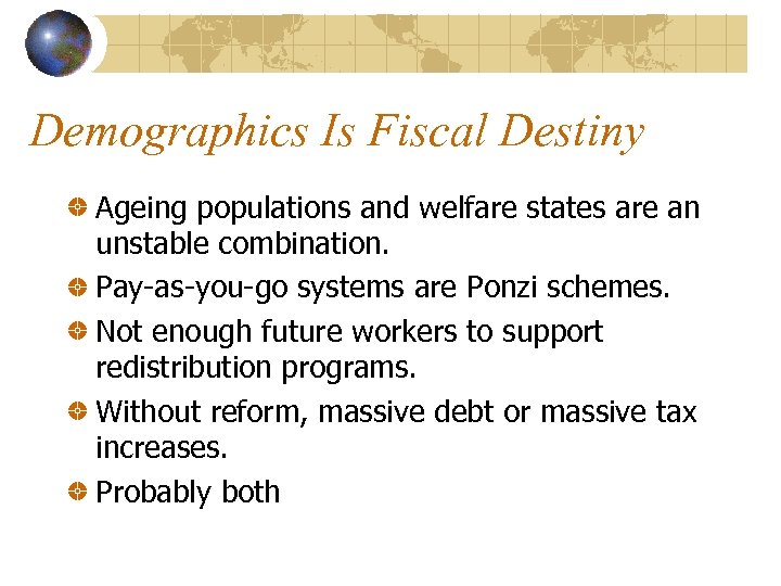 Demographics Is Fiscal Destiny Ageing populations and welfare states are an unstable combination. Pay-as-you-go