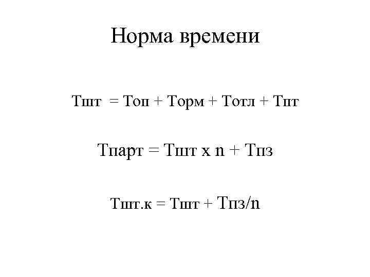 Норма времени Тшт = Топ + Торм + Тотл + Тпт Тпарт = Тшт