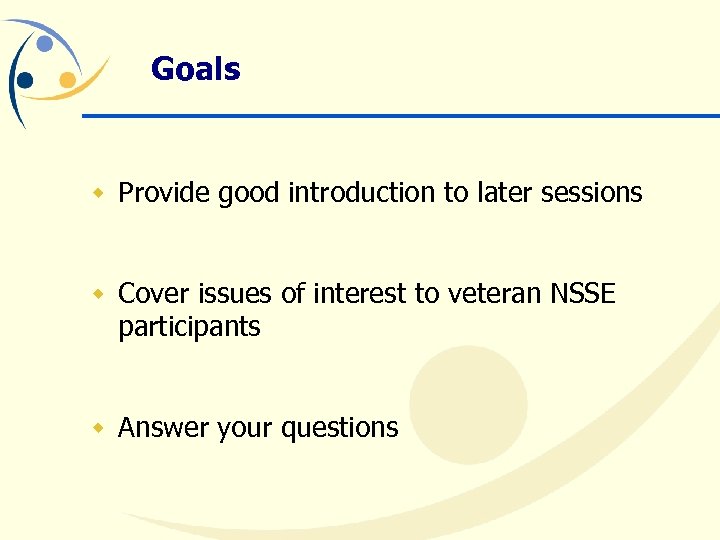 Goals w Provide good introduction to later sessions w Cover issues of interest to