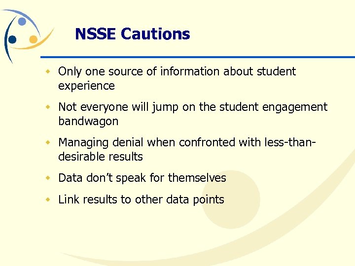 NSSE Cautions w Only one source of information about student experience w Not everyone